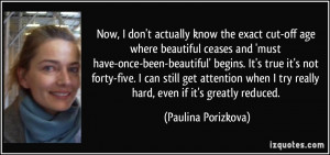 Now, I don't actually know the exact cut-off age where beautiful ...