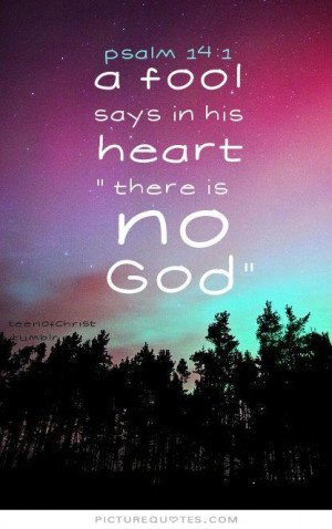 fool says in his heart, there is no God. Picture Quote #1