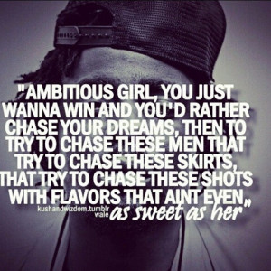 Ambitious Girl - Wale I. love. this. song. Made for girls like me :)
