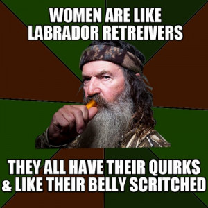 Women are like labrador retrievers - Best Duck Dynasty quote ever.