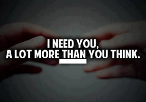 Need You, A Lot More Then You Think