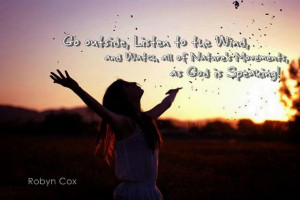 ... and watch all of Nature's Movements, as God is Speaking! - Robyn Cox