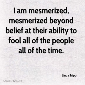 am mesmerized, mesmerized beyond belief at their ability to fool all ...