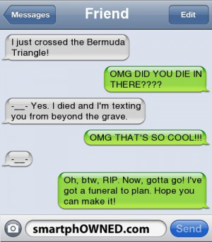 OMG DID YOU DIE IN THERE???? | -__- Yes. I died and I'm texting you ...