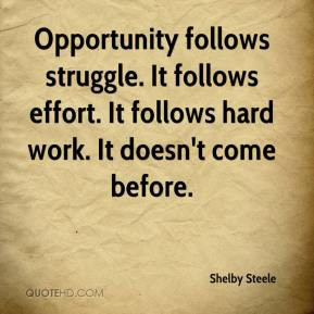 Opportunity follows struggle. It follows effort. It follows hard work ...