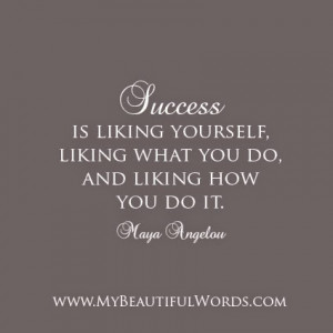 Success is liking yourself, liking what you do,