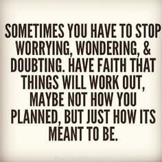 To Stop Worrying Wondering Doubting Have Faith That Things Will Work ...