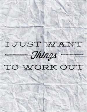 just want things to work out