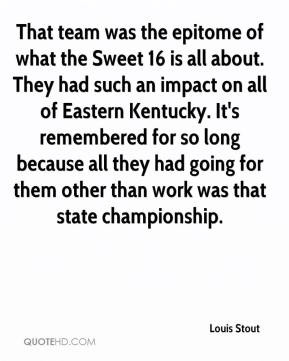 Louis Stout - That team was the epitome of what the Sweet 16 is all ...