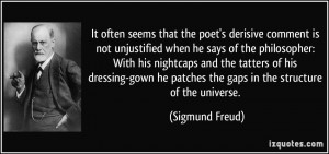 ... he patches the gaps in the structure of the universe. - Sigmund Freud