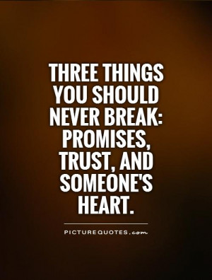 Three things you should never break: Promises, trust, and someone's ...