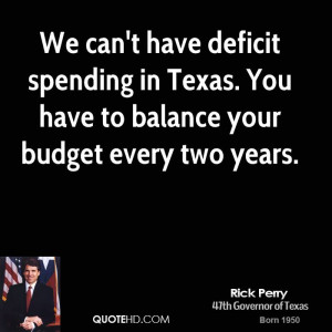 We can't have deficit spending in Texas. You have to balance your ...