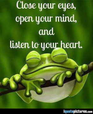 Close your eyes, open your mind and listen to your heart
