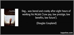 ... Low pay, low prestige, low benefits, low future'). - Douglas Coupland