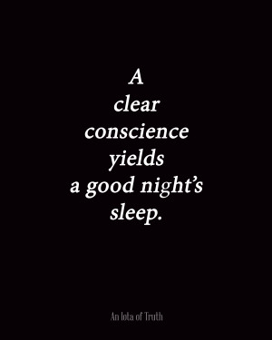 clear conscience yields a good night’s sleep.