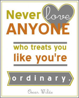 ... love anyone who treats you like you're ordinary