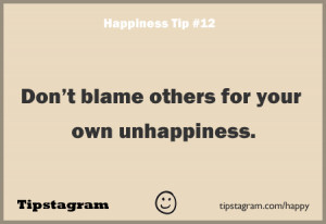 Don’t Blame Others For Your Own Unhappiness. - Tipstagram