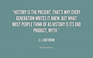 quote-E.-L.-Doctorow-history-is-the-present-thats-why-every-155674.png