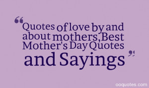 ... of love by and about mothers,Best Mother’s Day Quotes and Sayings