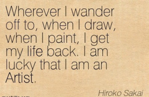 ... Get My Life Back. I Am Lucky That I Am An Artist. - Hiroko Sakai