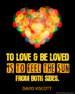 To love and be loved is to feel the sun from both sides