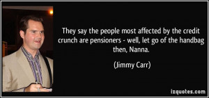 ... are pensioners - well, let go of the handbag then, Nanna. - Jimmy Carr