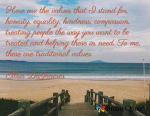 ... those in need. To me, those are traditional values. Ellen DeGeneres