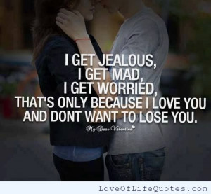 Jealous, Mad, Worried, because I love you