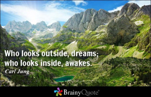 Who looks outside, dreams; who looks inside, awakes. - Carl Jung