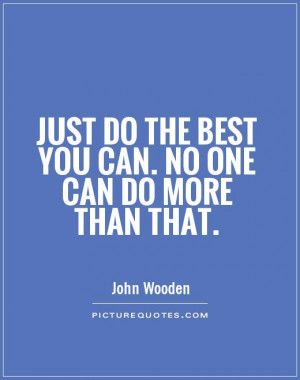 ... do the best you can. No one can do more than that Picture Quote #1