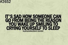 ... from being the reason you wake up smiling to crying yourself to sleep