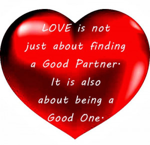 LOVE is not just about finding a Good Partner. It is also about being ...