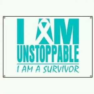Ovarian Cancer Awareness ~ I AM UNSTOPPABLE I AM A SURVIVOR