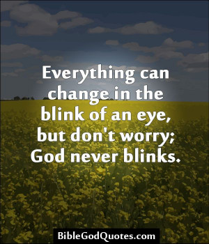 in the blink of an eye, but don't worry; God never blinks. God Quotes ...