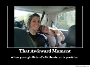 that awkward moment when youre girlfriends little sister is prettier
