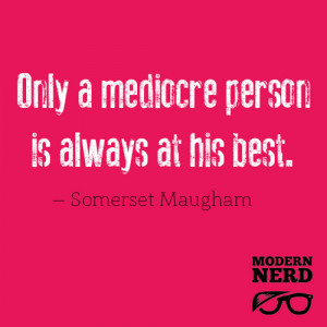 Only a mediocre person is always at his best. ” — Somerset ...