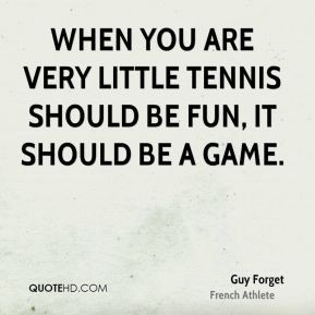 When you are very little tennis should be fun, it should be a game.