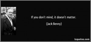 If you don't mind, it doesn't matter. - Jack Benny