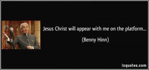 Jesus Christ will appear with me on the platform... - Benny Hinn