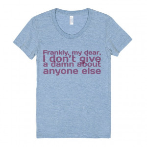 Description: Frankly, my dear, I don't give a damn about anyone else