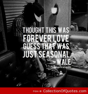 Thought This Way Forever Love Guess That Was Just Seasonal Wale