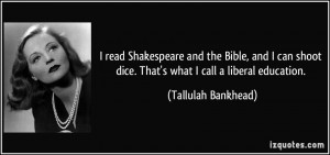 read Shakespeare and the Bible, and I can shoot dice. That's what I ...