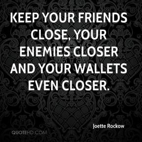 Joette Rockow - Keep your friends close, your enemies closer and your ...