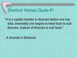 Sherlock Holmes Quote #1 “ It is a capital mistake to theorize ...
