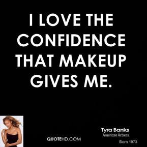 Tyra Banks - I love the confidence that makeup gives me.