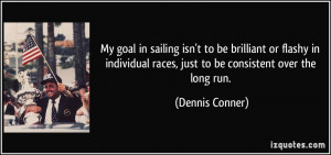 My goal in sailing isn't to be brilliant or flashy in individual races ...