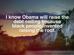 Know Obama Will Raise The Debt Ceiling Because Black People Invented ...