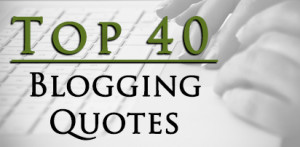 These are the top quotes about blogging from many of the world’s ...
