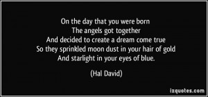 On the day that you were born The angels got together And decided to ...