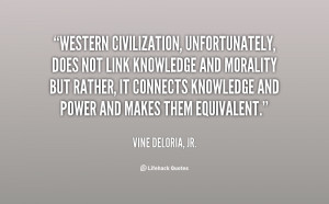 Western civilization, unfortunately, does not link knowledge and ...